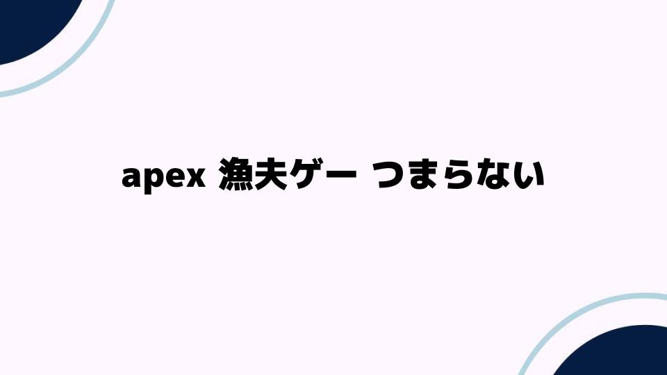 Apex漁夫ゲーがつまらない原因と解決策